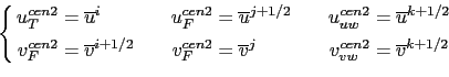 \begin{equation*}\left\{ \begin{aligned}u_T^{cen2} &=\overline u^{i } \quad & u_...
...d & v_{vw}^{cen2} &=\overline v ^{k+1/2}  \end{aligned} \right.\end{equation*}