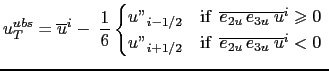 $\displaystyle u_T^{ubs} =\overline u ^i-\;\frac{1}{6} \begin{cases}u''_{i-1/2}&...
... u''_{i+1/2}& \text{if $ \overline{e_{2u} e_{3u}  u}^i < 0$ } \end{cases}$