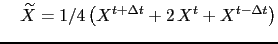 $\displaystyle \quad \widetilde{X} = 1 / 4 \left( X^{t+\rdt} +2  X^t + X^{t-\rdt} \right)$