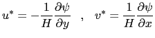 $\displaystyle u^* = -{1\over H} {\partial \psi \over \partial y}   ,   v^* = {1\over H} {\partial \psi \over \partial x}$