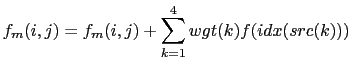 $\displaystyle f_{m}(i,j) = f_{m}(i,j) + \sum_{k=1}^{4} {wgt(k)f(idx(src(k)))}$