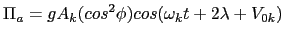 $\displaystyle \Pi_{a}=gA_{k}(cos^{2}\phi)cos(\omega_{k}t+2\lambda+V_{0k})$