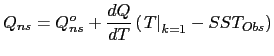 $\displaystyle Q_{ns} = Q_{ns}^o + \frac{dQ}{dT} \left( \left. T \right\vert _{k=1} - SST_{Obs} \right)$