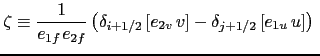 $\displaystyle \zeta \equiv \frac{1}{e_{1f} {\kern 1pt}e_{2f} }\left( {\delta _{...
...ft[ {e_{2v}  v} \right]-\delta _{j+1/2} \left[ {e_{1u}  u} \right]} \right)\;$