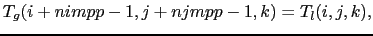 $\displaystyle T_{g} (i+nimpp-1,j+njmpp-1,k) = T_{l} (i,j,k),$