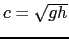 $ c = \sqrt{gh}$