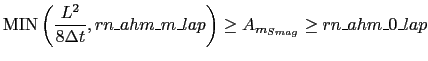 $\displaystyle {\rm MIN}\left ({ L^2\over {8\Delta{t}}}, rn\_ahm\_m\_lap\right ) \geq A_{m_{Smag}} \geq rn\_ahm\_0\_lap$