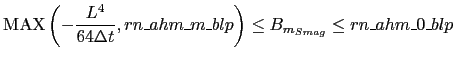 $\displaystyle {\rm MAX}\left (-{ L^4\over {64\Delta{t}}}, rn\_ahm\_m\_blp\right ) \leq B_{m_{Smag}} \leq rn\_ahm\_0\_blp$