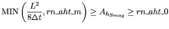 $\displaystyle {\rm MIN}\left ({ L^2\over {8\Delta{t}}}, rn\_aht\_m\right ) \geq A_{h_{Smag}} \geq rn\_aht\_0$